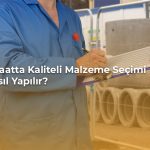 Kaliteli inşaat malzemesi seçimi nasıl yapılır?